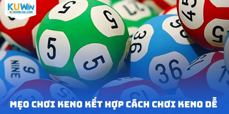 Mẹo chơi keno kết hợp cách chơi dễ