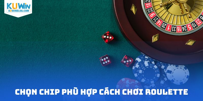 Chọn chip phù hợp cách chơi Roulette