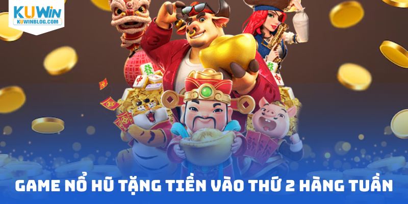Game nổ hũ tặng tiền vào thứ 2 hàng tuần