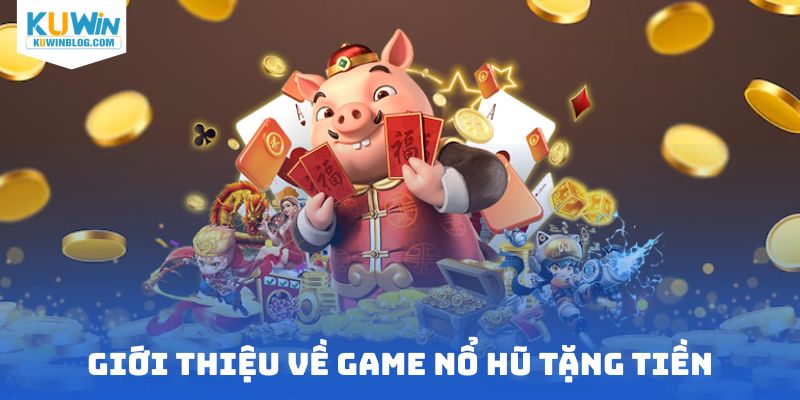 Giới thiệu ngắn về game nổ hũ tặng tiền