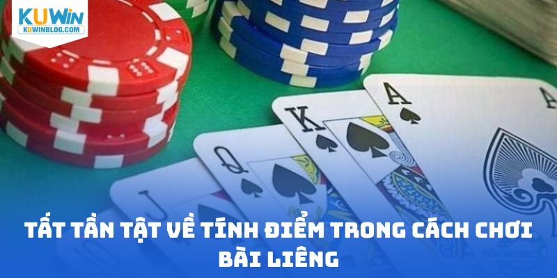 Tất tần tật về tính điểm trong cách chơi bài liêng