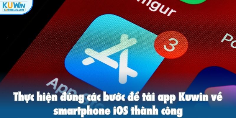Thực hiện đúng các bước để tải app Kuwin về smartphone iOS thành công