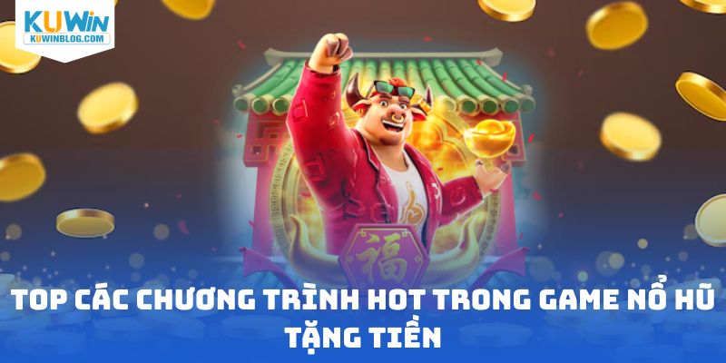 Top các chương trình hot trong game nổ hũ tặng tiền