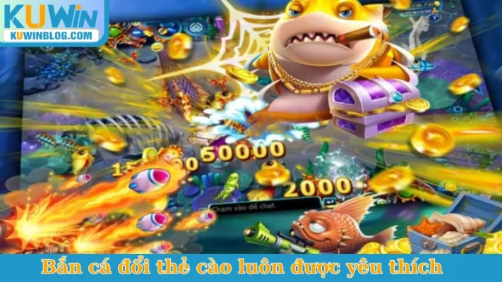 Bắn cá đổi thẻ cào luôn được yêu thích