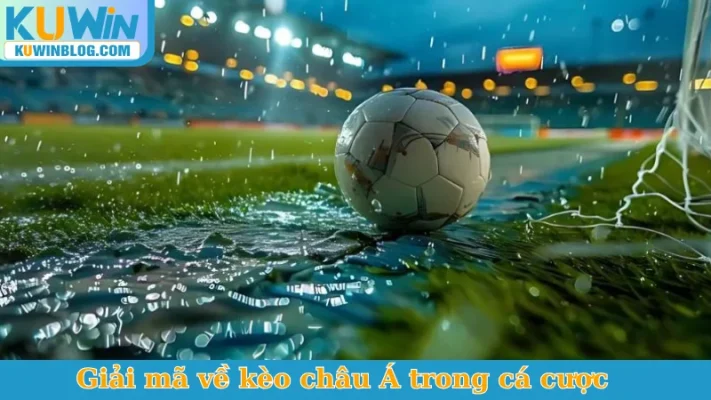 Giải mã về kèo châu Á trong cá cược